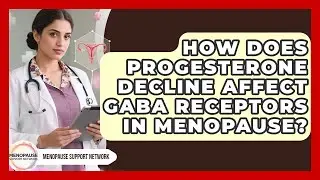 How Does Progesterone Decline Affect GABA Receptors In Menopause? - Menopause Support Network