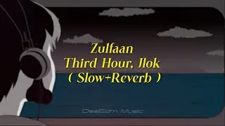 Zulfaan - Third Hour, Jlok ( Slow+Reverb ) DeeEdm Music 2025