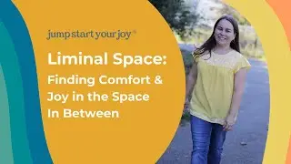Liminal Space: Finding Comfort and Joy in the Space In Between