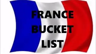 FRANCE BUCKET LIST ....