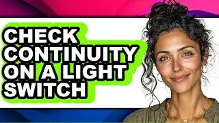 How to Check Continuity on a Light Switch - Easy Guide