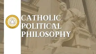 Catholic Political Philosophy - Lecture 1