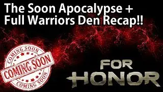 For Honor - The Soon Apocalypse Is Upon Us + Full Warriors Den Recap!!