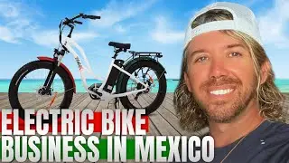 How I started an Electric Bike Business in Mexico - from the US!