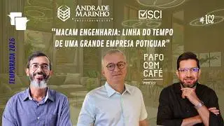 Papo com Café RN #162 | Macam Engenharia: Linha do Tempo de uma Grande Empresa Potiguar