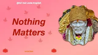 Sai Baba Message   @Sri Sai Leela - English |  Nothing Matters l #saibaba