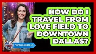 How Do I Travel From Love Field To Downtown Dallas?