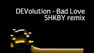 DEVolution - Bad Love (SHKBY remix) [Clip]