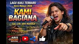 KAMI BAGIANA - KAILI VERSI MELAYU 2026 -Cipt,Lirik @ArisMaraila 