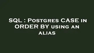 SQL : Postgres CASE in ORDER BY using an alias