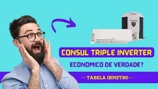 Ar Condicionado Split Consul Triple Inverter BIVOLT &eacute; BOM e ECONOMICO MESMO? TABELA INMETRO!