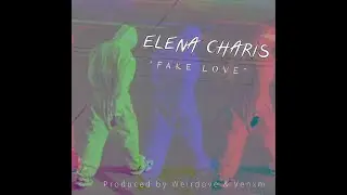 Fake Love EP - Elena Charis - Prod. By Weirdove & Venxm