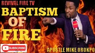 THE BAPTISM OF FIRE BY APOSTLE MIKE OROKPO||2021