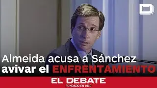 Almeida acusa a S&aacute;nchez avivar &laquo;el enfrentamiento con Madrid de la naci&oacute;n&raquo;
