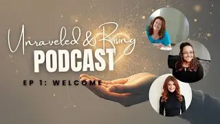 EP 1: Welcome to Unraveled & Rising &ndash; Why We&rsquo;re Here, and Why It Matters
