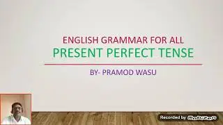 ENGLISH GRAMMAR FOR ALL  * PRESENT PERFECT TENSE * BY - PRAMOD WASU