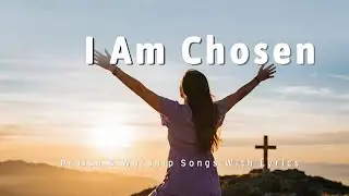 I Am Chosen by Grace | Deep Christian Worship to Heal Your Heart 🙏