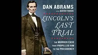 Lincoln's Last Trial: The Murder Case That Propelled Him to the Presidency by Dan Abrams