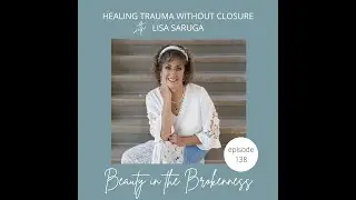 Healing Trauma Without Closure with Lisa Saruga