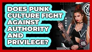 Does Punk Culture Fight Against Authority And Privilege?