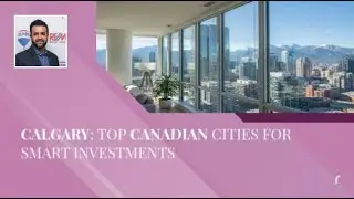 Calgary: Top Canadian Cities for Smart Investments