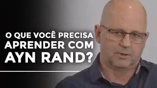 O que você precisa aprender com Ayn Rand? | Roberto Rachewsky
