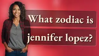 What zodiac is jennifer lopez?