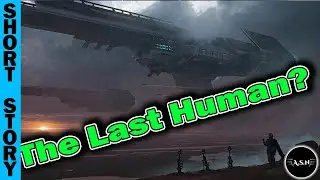 Human Narrated: The Last Human | RE307 | Reddit HFY