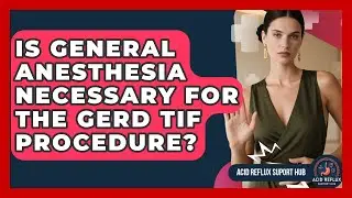Is General Anesthesia Necessary For The GERD TIF Procedure? - Acid Reflux Support Hub