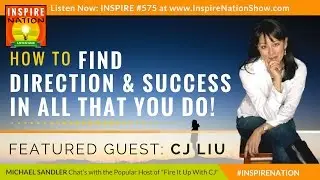 🌟 How to Find Direction & Success in All That You Do! MICHAEL SANDLER & CJ LIU of Fire It Up with CJ