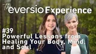 The Eversio Experience Podcast | #39 - Powerful Lessons from Healing Your Body, Mind, and Soul