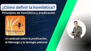 Como definir la homil&eacute;tica - Prediquemos Podcast