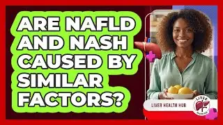 Are NAFLD And NASH Caused By Similar Factors?