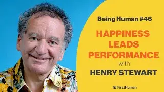 #46 HAPPINESS LEADS PERFORMANCE - HENRY STEWART | Being Human