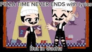 PIZZA TIME NEVER ENDS with lyrics but in gacha