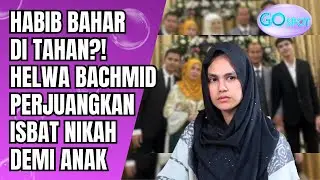 TANGIS PECAH! HELWA BACHMID PERJUANGKAN ISBAT NIKAH DEMI STATUS ANAK HABIB BAHAR SMITH!! - GO SPOT