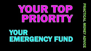 YOUR EMERGENCY FUND.  YOUR TOP MONEY AND FINANCE PRIORITY.  PRACTICAL MONEY ADVICE.