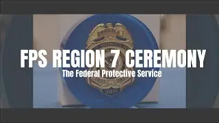 The Federal Protective Service Region 7 Ceremony