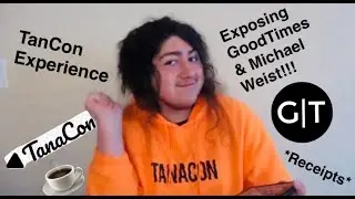 TanaCon Experience/EXPOSING GoodTimes & Michael Weist *receipts* (while making iced tea)