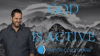 God is Active | Pastor Clint Byars