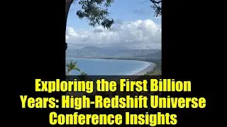 Exploring the First Billion Years: High-Redshift Universe Conference Insights