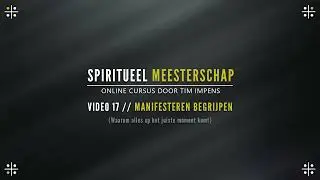 Spiritueel Meesterschap Cursus #17 - Manifestatie Begrijpen (door Tim Impens)