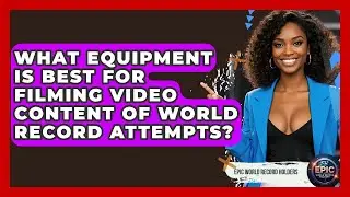 What Equipment Is Best for Filming Video Content of World Record Attempts?