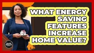 What Energy Saving Features Increase Home Value?