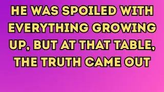 He Was Spoiled With Everything Growing Up, But At That Table, the Truth Came Out #cheating