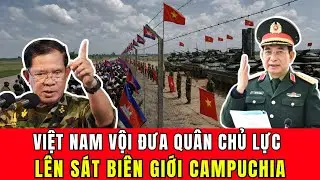 Vì Sao Việt Nam Dồn Hỏa Lực Khủng và Quân chủ lực về sát biên giới Campuchia?