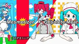 Mesmerizer &times; Obsolete Meat【Mashup】
