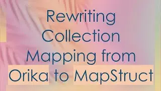 Rewriting Collection Mapping from Orika to MapStruct