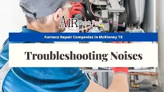 Furnace Repair Companies in McKinney TX: Troubleshooting Noises &ndash; Air Repair Pros | (972) 299-3630
