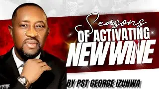 SEASONS OF ACTIVATING NEW WINE | PST GEORGE IZUNWA | ARK INTERNATIONAL CHRISTIAN CENTRE